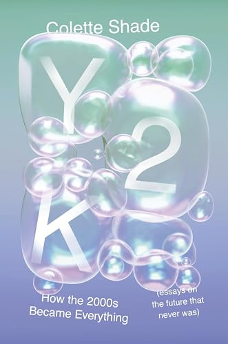 Y2K: How the 2000s Became Everything (Essays on the Future That Never Was) – A Darkly Funny and Brilliant Millennial Memoir on Pop Culture and Nostalgia
