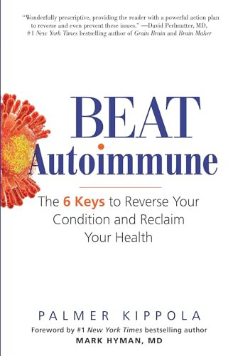 Beat Autoimmune: The 6 Keys to Reverse Your Condition and Reclaim Your Health