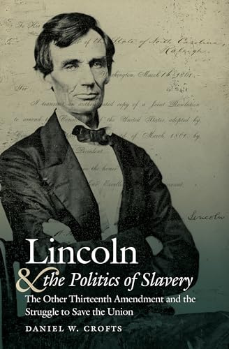 Lincoln and the Politics of Slavery: The Other Thirteenth Amendment and the Struggle to Save the Union (Civil War America)