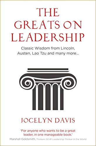 The Greats on Leadership: Classic Wisdom from Lincoln, Austen, Lao Tzu and many more...
