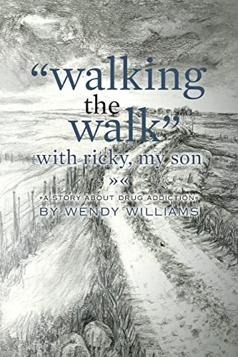 Walking the Walk with Ricky, my son: (A story about drug addiction)