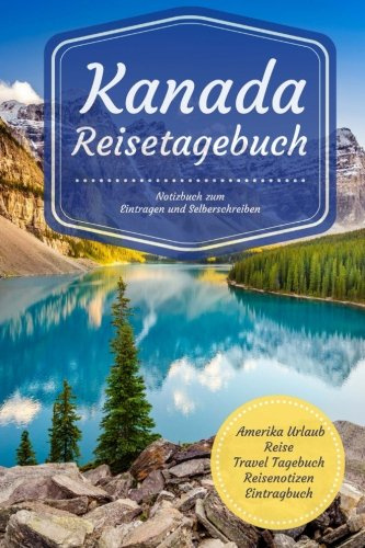 Kanada Reisetagebuch Notizbuch zum Eintragen und Selberschreiben Amerika Urlaub Reise Travel Tagebuch Reisenotizen Eintragbuch