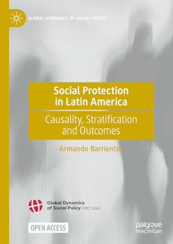 Social Protection in Latin America: Causality, Stratification and Outcomes (Global Dynamics of Social Policy)
