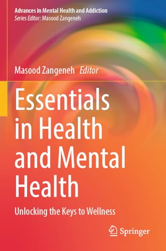 Essentials in Health and Mental Health: Unlocking the Keys to Wellness (Advances in Mental Health and Addiction)