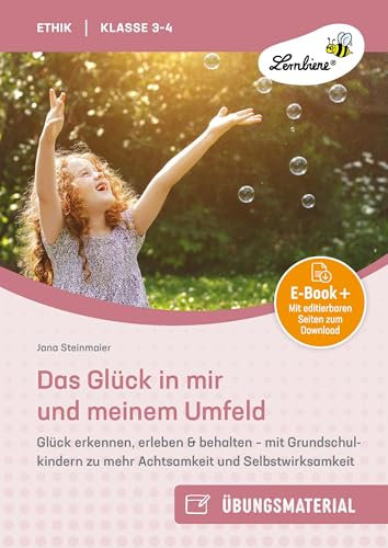 Das Glück in mir und meinem Umfeld: Glück erkennen, erleben & behalten - mit Grundschulkindern zu mehr Achtsamkeit und Selbstwirksamkeit (3. und 4. Klasse)