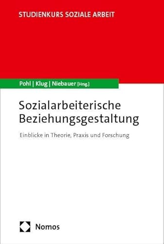 Sozialarbeiterische Beziehungsgestaltung: Einblicke in Theorie, Praxis und Forschung (Studienkurs Soziale Arbeit)