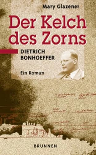 Der Kelch des Zorns: Dietrich Bonhoeffer. Ein Roman