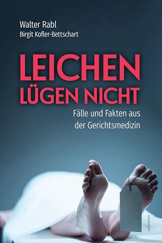 Leichen lügen nicht: Fälle und Fakten aus der Gerichtsmedizin