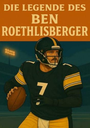 Die Legende des Ben Roethlisberger (Football Legenden)