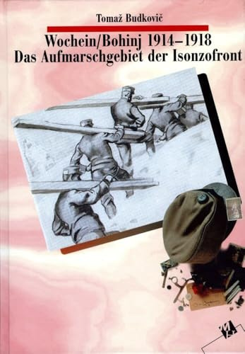 Wochein 1914-1918. Zwischen Front und Hinterland.: Das Aufmarschgebiet der Isonzofront