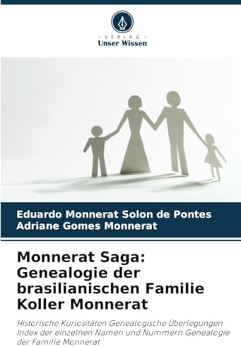 Monnerat Saga: Genealogie der brasilianischen Familie Koller Monnerat: Historische Kuriositäten Genealogische Überlegungen Index der einzelnen Namen und Nummern Genealogie der Familie Monnerat