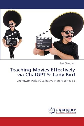 Teaching Movies Effectively via ChatGPT 5: Lady Bird: Chongwon Park’s Qualitative Inquiry Series 85