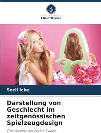 Darstellung von Geschlecht im zeitgenössischen Spielzeugdesign: Eine Analyse der Barbie-Puppe