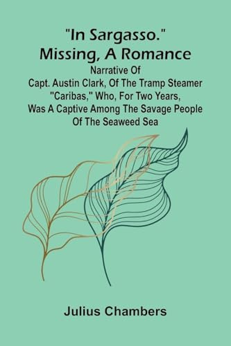 In Sargasso. Missing, a romance: Narrative of Capt. Austin Clark, of the tramp steamer Caribas, who, for two years, was a captive among the savage people of the Seaweed Sea