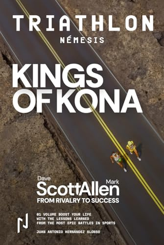 KINGS OF KONA Part I. TRIATHLON NEMESIS: Dave Scott and Mark Allen: Ironman’s Greatest Rivalry—and the Enduring Lessons It Left Behind (Sport Némesis)