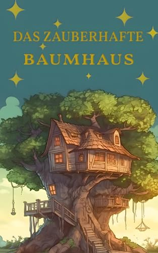 Das zauberhafte Baumhaus: Kinderbuch für Leseanfänger ab 6 Jahren