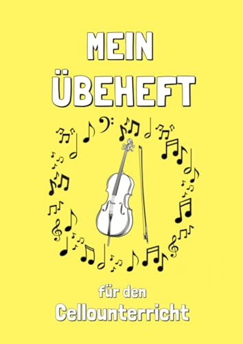 Mein Übeheft für den Cellounterricht: Zum Eintragen von Hausaufgaben und Übezeiten