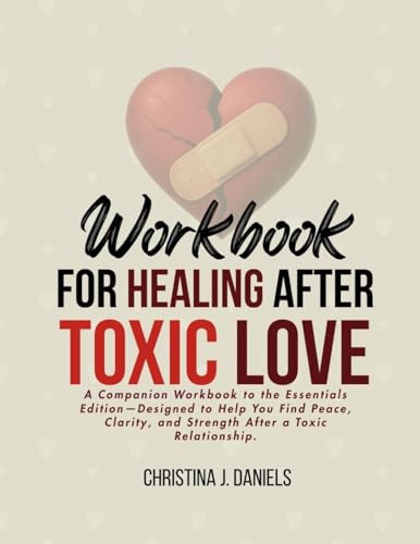 Workbook for Healing After Toxic Love: A Companion Workbook to Help You Find Peace, Clarity, and Strength After a Toxic Relationship