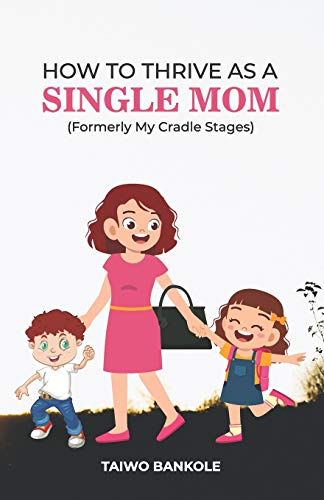 HOW TO THRIVE AS A SINGLE MOM: Formerly My Cradle Stages