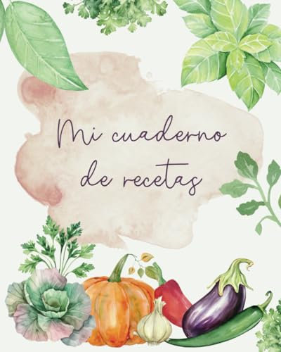 Mi cuaderno de recetas: Libro de cocina en blanco para conservar tus platos preferidos