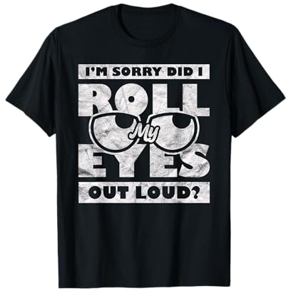 I'm Sorry Did I Roll My Eyes Out Loud T-Shirt