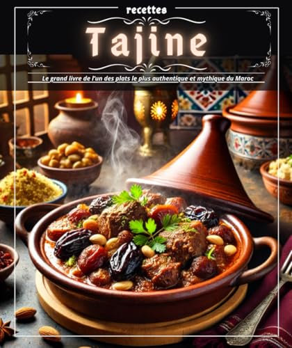 Recettes Tajine : Le grand livre de l’un des plats le plus authentique et mythique du Maroc
