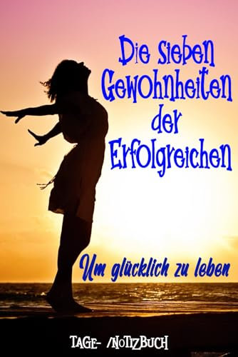 Die Sieben Gewohnheiten der Erfolgreichen. Tage- /Notizbuch um glücklich zu leben: Dieses Tagebuch empfiehlt 7 Dinge, die Sie in Ihrem täglichen Leben ... Männer. Journal | Motivation Erfolgsjournal.