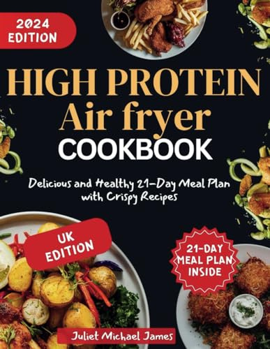 High Protein Air Fryer Cookbook UK: Delicious and Healthy 21-Day Meal Plan with Crispy Recipes
