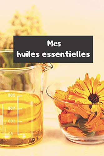 MES HUILES ESSENTIELLES: Un carnet syle bullet journal pour conserver la liste de vos huiles essentielles et végétales, noter vos propres recetttes et annotations, ainsi que leurs applications
