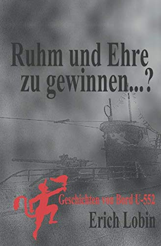Ruhm und Ehre zu gewinnen...?: Geschichten von Bord U-552
