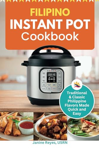 Filipino Instant Pot Cookbook Recipes: Traditional & Classic Philippine Flavors Made Quick and Easy