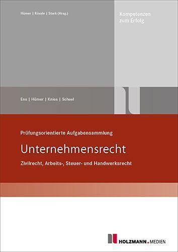 Prüfungsorientierte Aufgabensammlung Unternehmensrecht: Zivilrecht, Arbeits-,Steuer-,Handwerks- und Gewerberecht