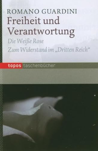 Freiheit und Verantwortung: Die Weiße Rose. Zum Widerstand im Dritten Reich (Topos Taschenbücher)