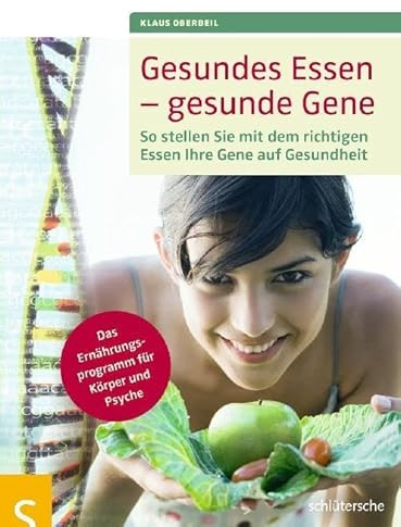Gesundes Essen - gesunde Gene: So stellen Sie mit dem richtigen Essen Ihre Gene auf Gesundheit, Das Ernährungsprogramm für Körper und Psyche