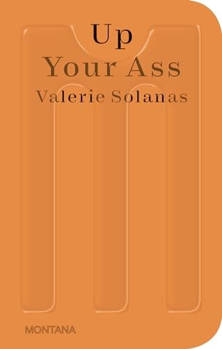 Valerie Solanas - Up Your Ass: Or From the Cradle to the Boat Or The Big Suck Or Up from the Slime (Sternberg Press / Montana)
