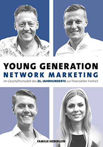 Young Generation Network-Marketing: Im Geschäftsmodell des 21.Jahrhunderts zur finanziellen Freiheit