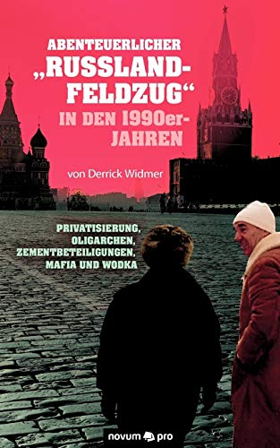 Abenteuerlicher Russland-Feldzug in den 1990er-Jahren: Privatisierung, Oligarchen, Zementbeteiligungen, Mafia und Wodka
