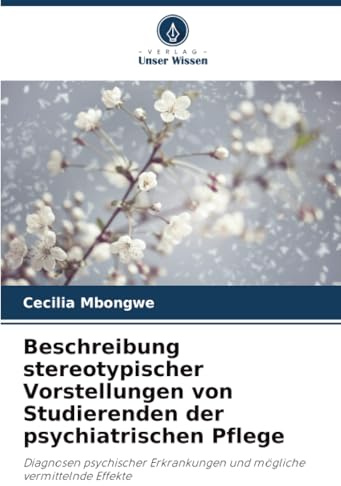 Beschreibung stereotypischer Vorstellungen von Studierenden der psychiatrischen Pflege: Diagnosen psychischer Erkrankungen und mögliche vermittelnde Effekte