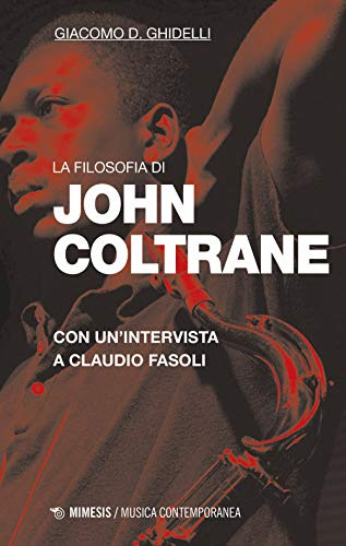 La Filosofia Di John Coltrane. Con Un'intervista a Claudio Fasoli (Musica contemporanea)