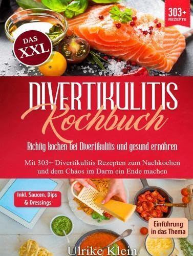Das XXL Divertikulitis Kochbuch - Richtig kochen bei Divertikulitis und gesund ernähren: Mit 303+ Divertikulitis Rezepten zum Nachkochen und dem Chaos im Darm ein Ende machen
