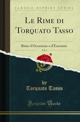 Le Rime di Torquato Tasso, Vol. 4: Rime d'Occasione o d'Encomio (Classic Reprint)