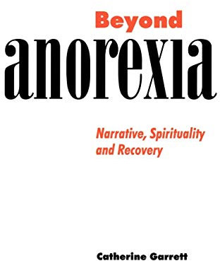 Beyond Anorexia: Narrative, Spirituality and Recovery