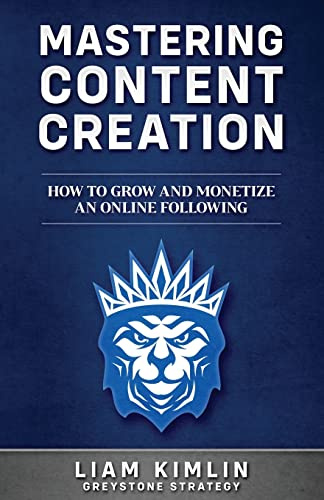 Mastering Content Creation: How to Grow and Monetize an Online Following: (Grow your YouTube, Instagram, Twitch, Facebook, or Blog following!)