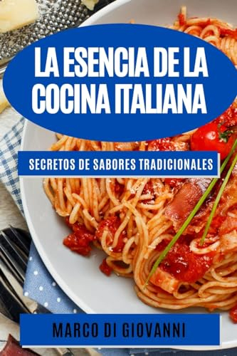 La esencia de la cocina italiana: Secretos de sabores tradicionales