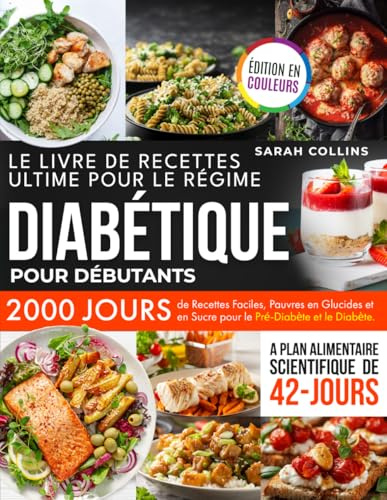 LE LIVRE DE RECETTES ULTIME POUR LE RÉGIME DIABÉTIQUE POUR DÉBUTANTS: 2000 Jours de Recettes Faciles, Pauvres en Glucides et en Sucre pour le ... Plan Alimentaire Scientifique de 42 Jours