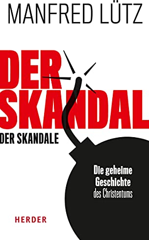 Der Skandal der Skandale: Die geheime Geschichte des Christentums