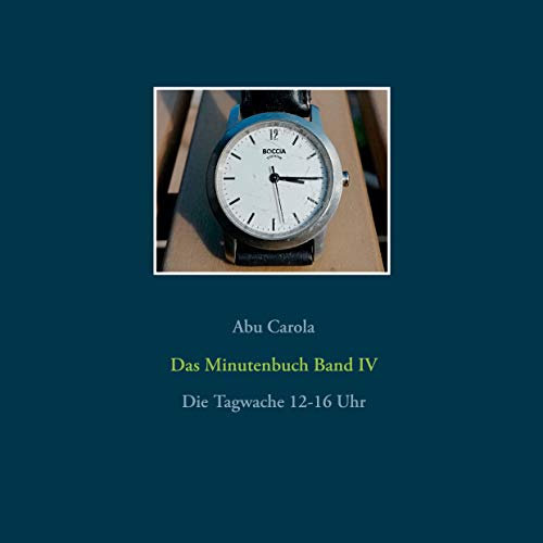 Das Minutenbuch Band IV: Die Tagwache 12-16 Uhr