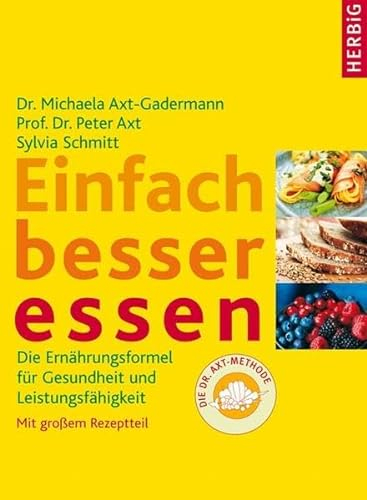 Einfach besser essen: Die Ernährungsformel für Gesundheit und Leistungsfähigkeit. Mit großem Rezeptteil. Die Dr Axt-Methode