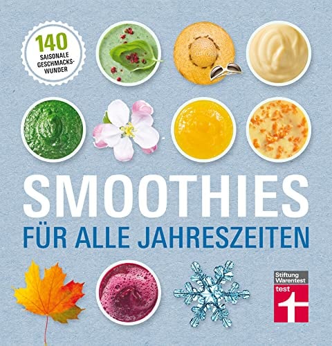 Smoothies für alle Jahreszeiten: 140 saisonale Rezepte - Geschmackswunder aus Obst und Gemüse - Mit Bildern illustrierte Rezepte: 140 saisonale Geschmackswunder