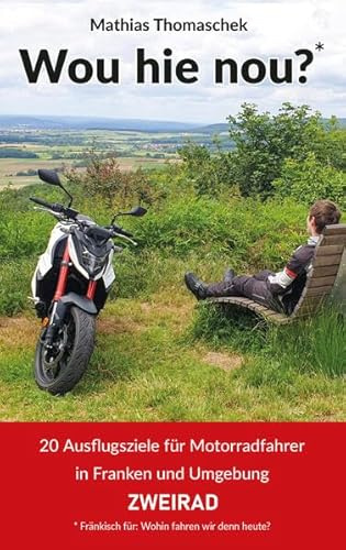 Wou hie nou?: 20 Ausflugsziele für Motorradfahrer in Franken und Umgebung